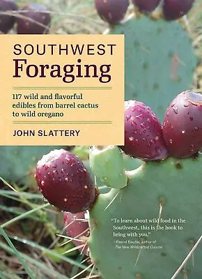 Southwest Foraging: 117 Wild and Flavorful Edibles from Barrel Cactus to Wild
